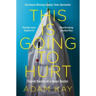 This is Going to Hurt: Secret Diaries of a Junior Doctor - The Sunday Times Bestseller - Adam Kay