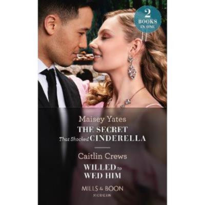 Secret That Shocked Cinderella / Willed To Wed Him - Maisey Yates