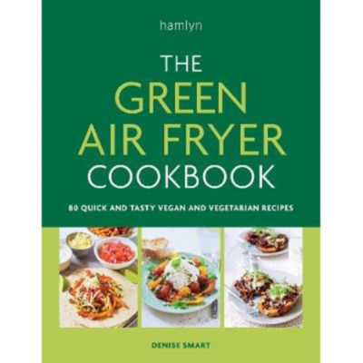 The Green Air Fryer Cookbook - Denise Smart