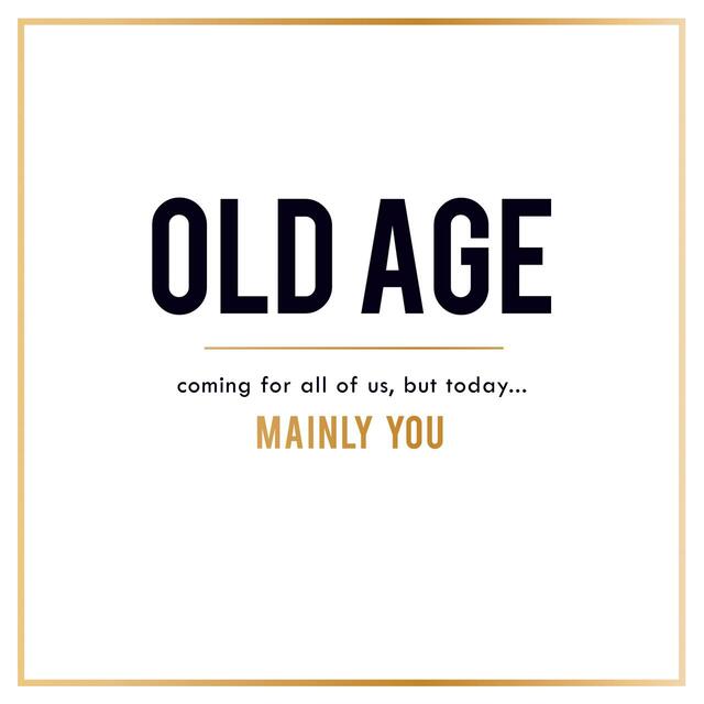 Alice Scott Old Age Is Coming For All Of Us Birthday Card