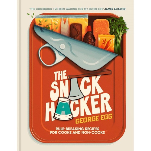 The Snack Hacker Rule-Breaking Recipes for Cooks and Non-Cooks